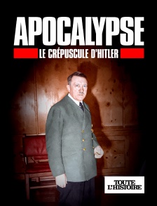 Toute l'Histoire - Apocalypse, Le crépuscule d'Hitler