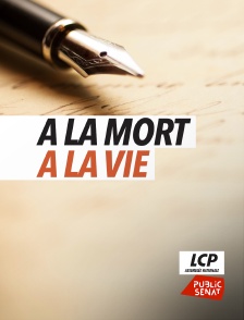 LCP Public Sénat - A la mort, à la vie