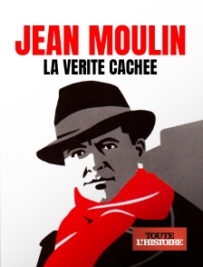 Toute l'Histoire - Jean Moulin, la vérité retrouvée