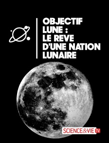 Science et Vie TV - Objectif Lune : le rêve d'une nation lunaire en replay