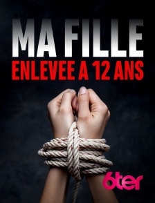 6ter - Ma fille, enlevée à 12 ans