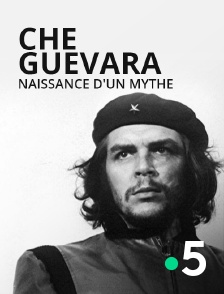 France 5 - Che Guevara, naissance d'un mythe