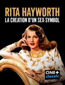 CINE+ Classic - Rita Hayworth, la création d'un sex symbol