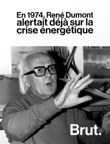 Brut - En 1974, René Dumont alertait déjà sur la crise énergétique en replay