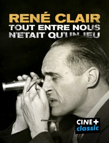 CINE+ Classic - René Clair, tout entre nous n'était qu'un jeu