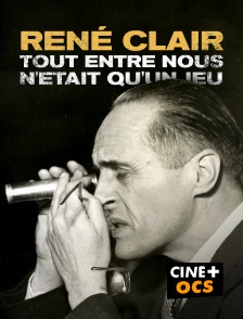 CINÉ Cinéma - René Clair, tout entre nous n'étai