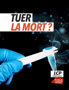 LCP Public Sénat - Tuer la mort ?