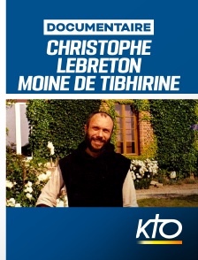 KTO - Christophe Lebreton, moine de Tibhirine - Voyage jusqu'au bout du feu