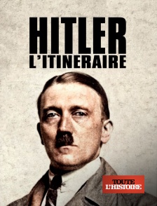 Toute l'Histoire - Adolf Hitler, l'itinéraire