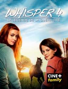 CINE+ Family - Whisper 4 : la légende de la guerrière