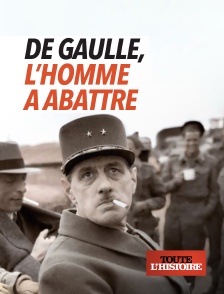 Toute l'Histoire - De Gaulle, l'homme à abattre