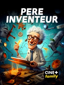 CINE+ Family - Père inventeur