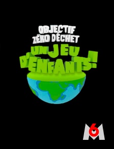 M6 - Objectif zéro déchet : un jeu d'enfants !