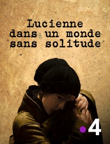 France 4 - Lucienne dans un Monde sans Solitude