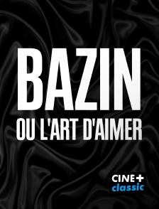 CINE+ Classic - Bazin ou l'art d'aimer