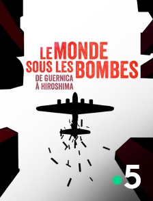 France 5 - Le monde sous les bombes, de Guernica à Hiroshima