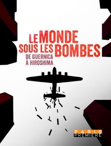 Paris Première - Le monde sous les bombes, de Guernica à Hiroshima