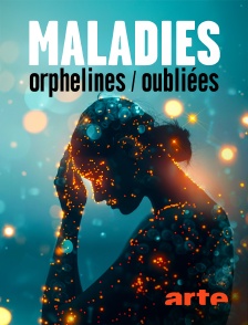 Arte - Maladies orphelines, maladies oubliées