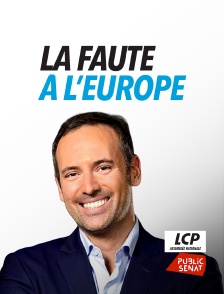 LCP Public Sénat - La faute à l'Europe