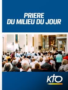 KTO - Prière du milieu du jour