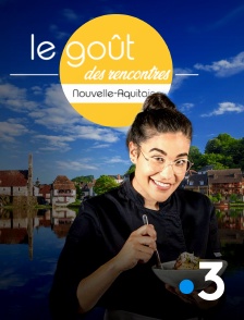 France 3 - Le goût des rencontres Nouvelle-Aquitaine en replay