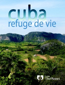 Love the Planet - Cuba : refuge de vie