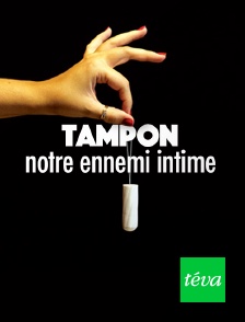 Téva - Tampon, notre ennemi intime