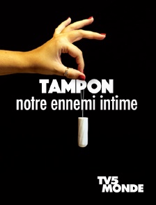 TV5MONDE - Tampon, notre ennemi intime