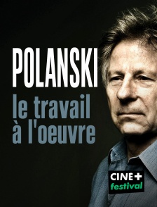 CINE+ Festival - Polanski, le travail à l'oeuvre