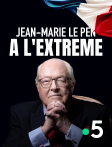 France 5 - Jean-Marie Le Pen : à l'extrême en replay