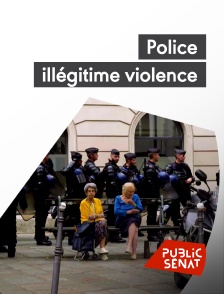 Public Sénat - Police illégitime violence