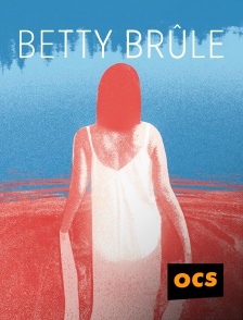 OCS - Betty brûle en replay