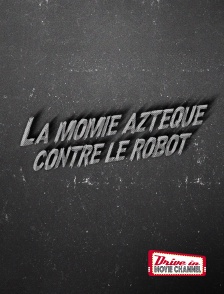 Drive-in Movie Channel - La momie aztèque contre le robot