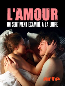 Arte - L'amour, un sentiment examiné à la loupe