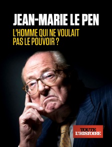 Toute l'Histoire - Jean-Marie Le Pen, l'homme qui ne voulait pas le pouvoir ?