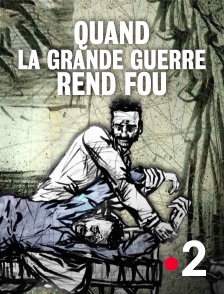 France 2 - Quand la Grande Guerre rend fou