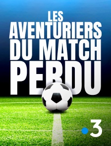 France 3 - Les aventuriers du match perdu