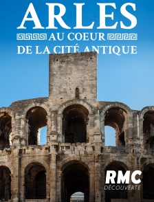 RMC Découverte - ARLES : AU COEUR DE LA CITE ANTIQUE