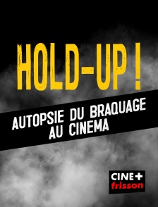 CINE+ Frisson - Hold-Up ! Autopsie du braquage au cinéma