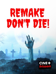 CINE+ Frisson - Remake Don't Die