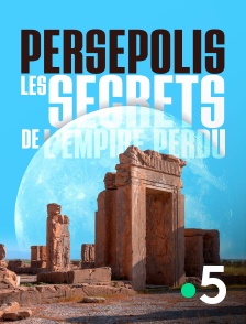 France 5 - Persépolis, les secrets de l'empire perdu