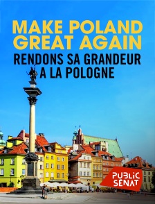 Public Sénat - Make Poland Great Again : Rendons sa grandeur à la Pologne