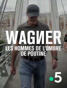 France 5 - Wagner, les hommes de l'ombre de Poutine