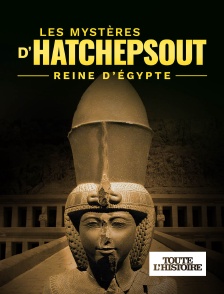 Toute l'Histoire - Les mysteres d'Hatchepsout, reine d'Egypte