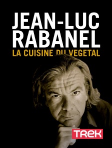 Trek - Jean-Luc Rabanel : la cuisine du végétal