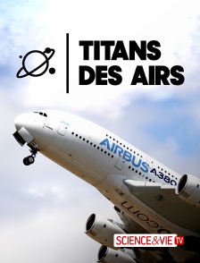 Science et Vie TV - Titans des airs