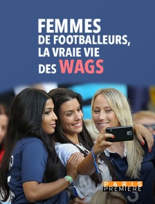 Paris Première - Femmes de footballeurs, la vraie vie des wags