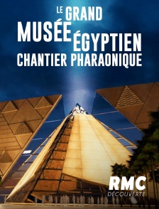 RMC Découverte - Le Grand Musée égyptien : Chantier pharaonique