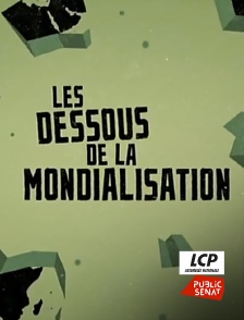 LCP Public Sénat - Les dessous de la mondialisation