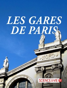 Science et Vie TV - Gares de Paris : un patrimoine révélé en replay